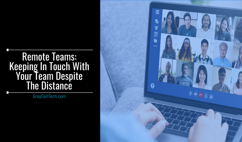 Remote Teams Keeping In Touch With Your Team Despite The Distance